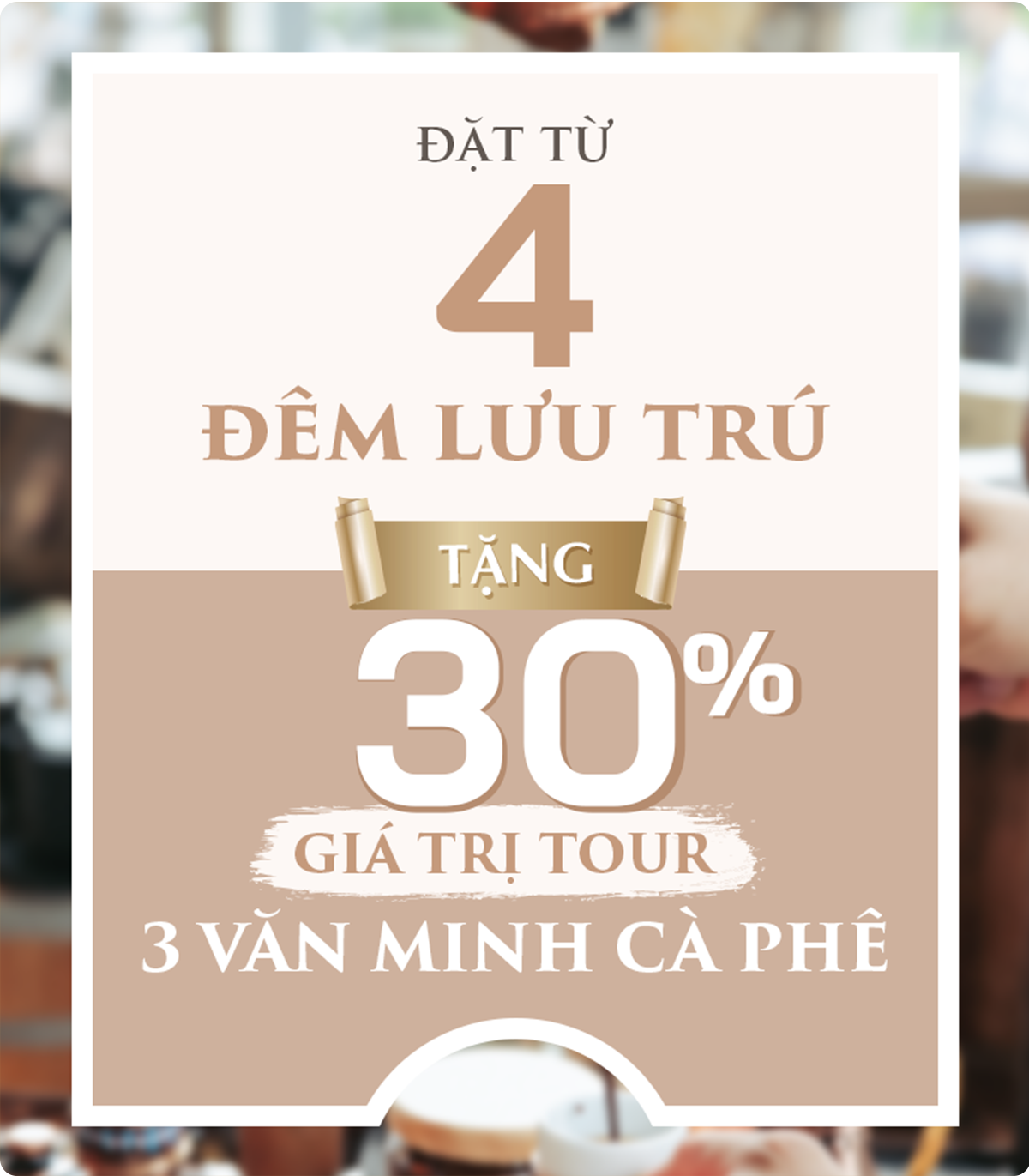 Đặt từ 4 đêm lưu trú tặng 30% giá trị tour 3 văn minh cà phê